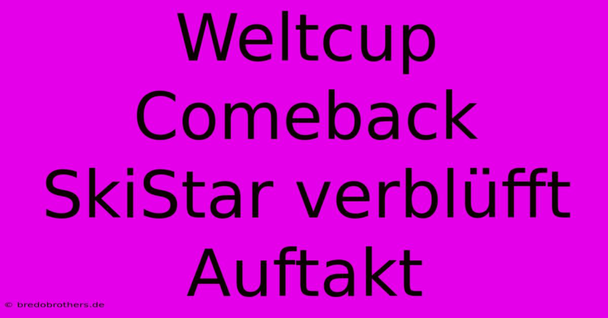 Weltcup Comeback SkiStar Verblüfft Auftakt