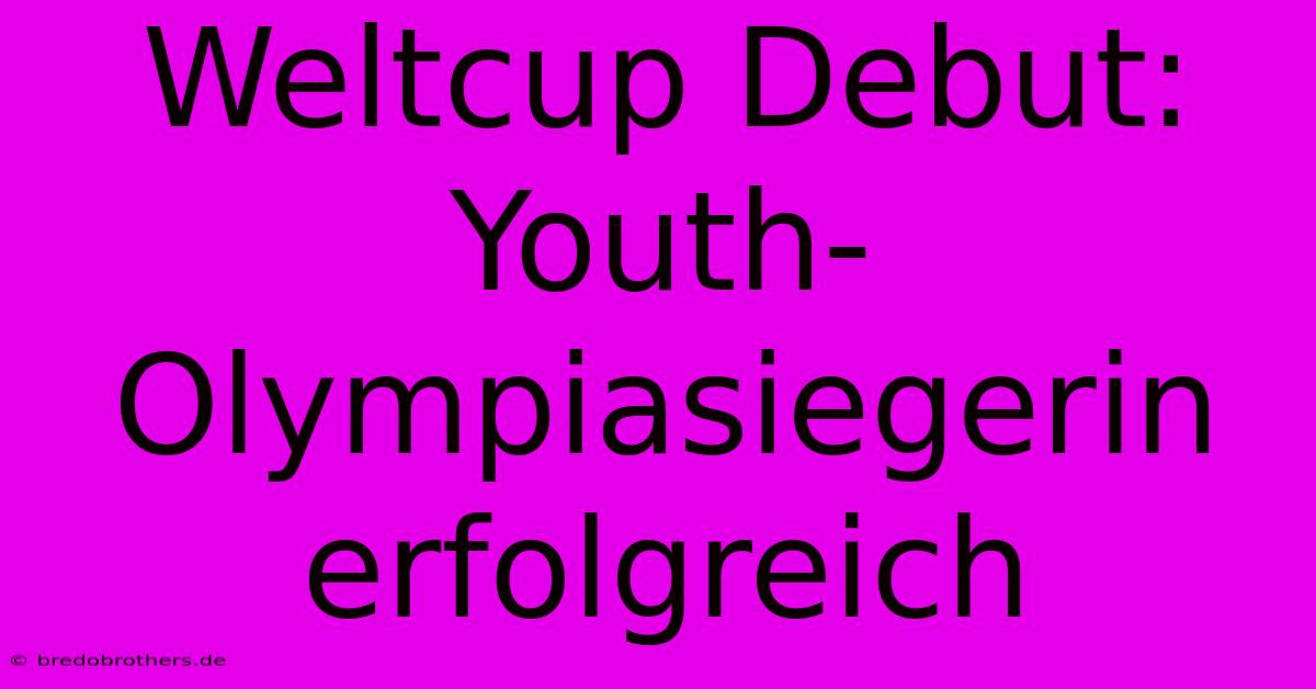 Weltcup Debut: Youth-Olympiasiegerin Erfolgreich