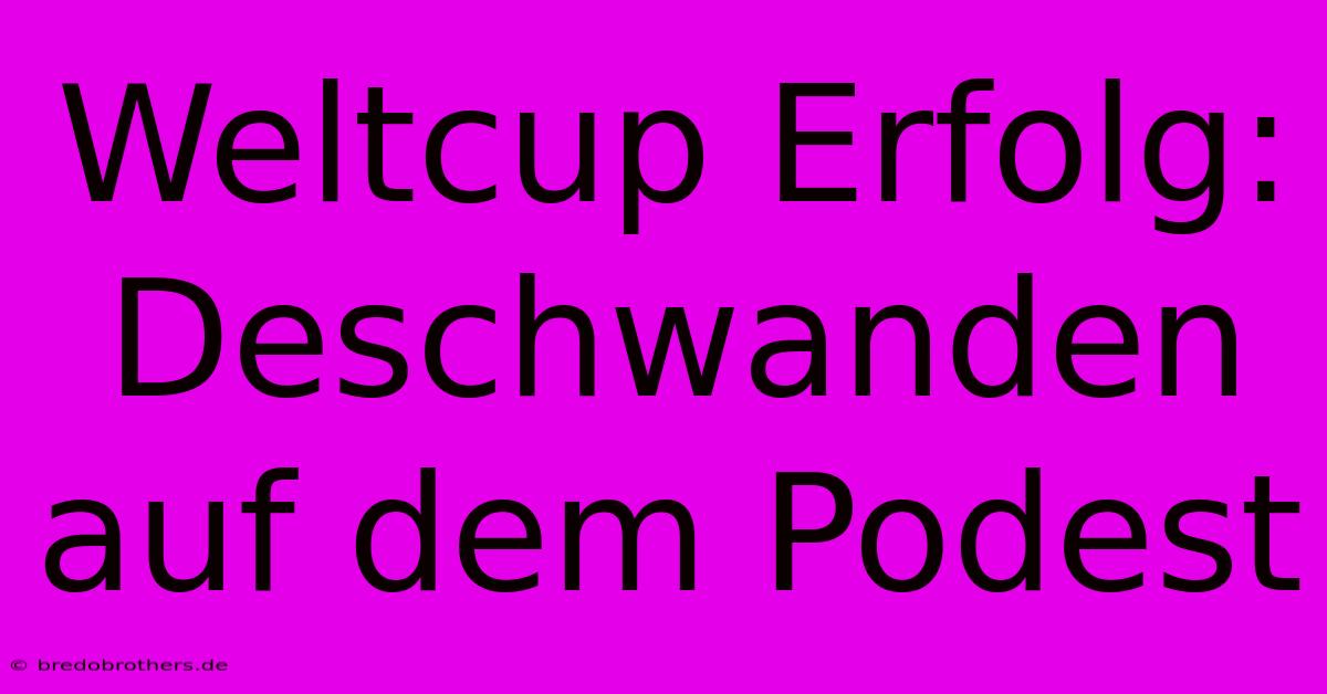 Weltcup Erfolg: Deschwanden Auf Dem Podest