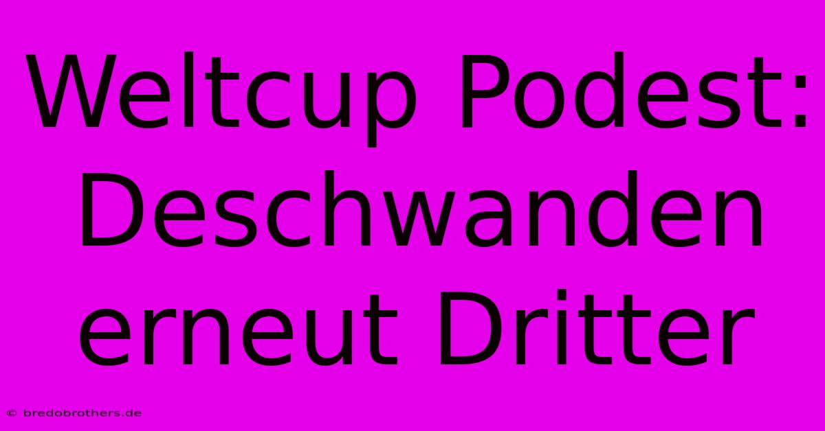 Weltcup Podest: Deschwanden Erneut Dritter