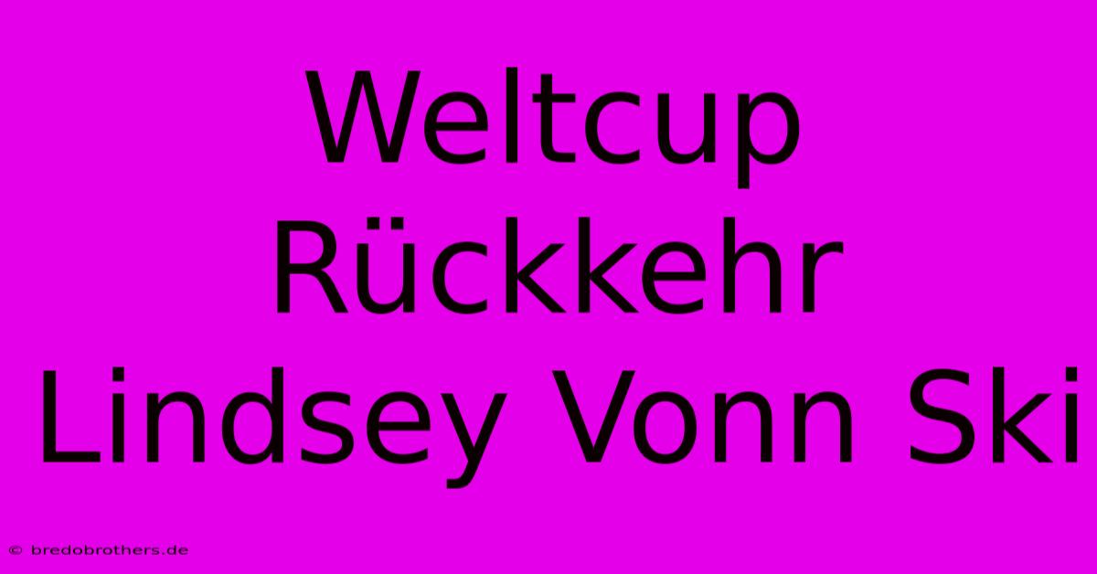 Weltcup Rückkehr Lindsey Vonn Ski