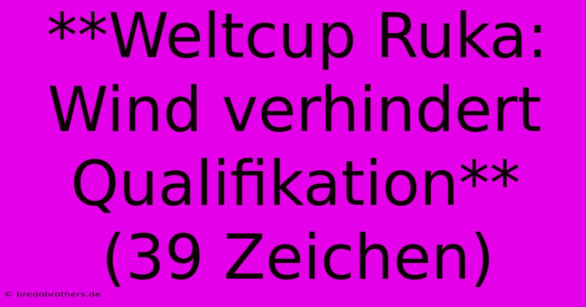 **Weltcup Ruka: Wind Verhindert Qualifikation** (39 Zeichen)