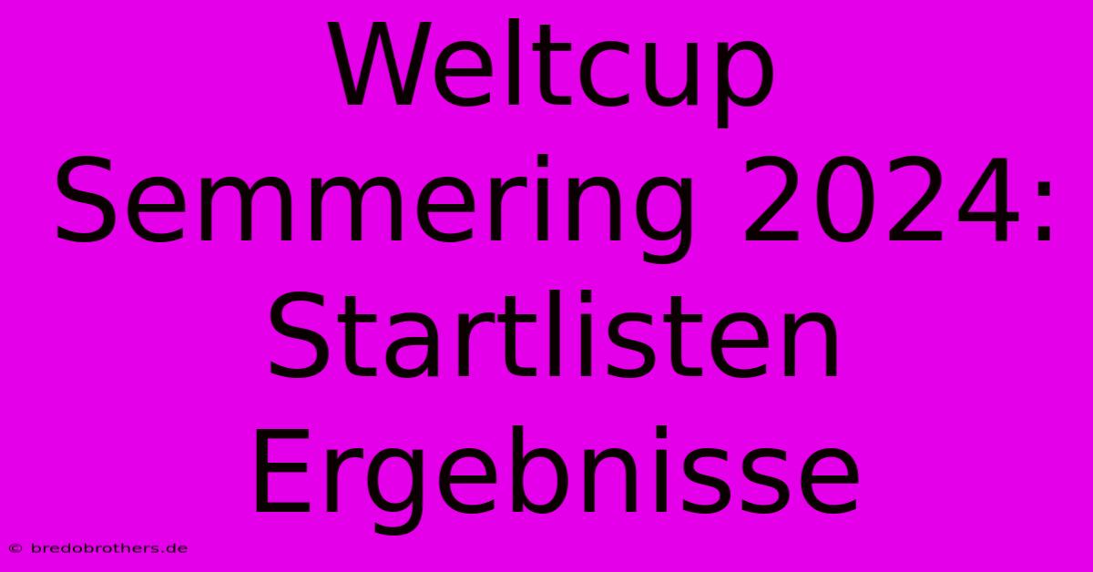 Weltcup Semmering 2024: Startlisten Ergebnisse