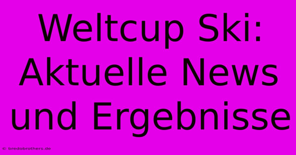 Weltcup Ski: Aktuelle News Und Ergebnisse