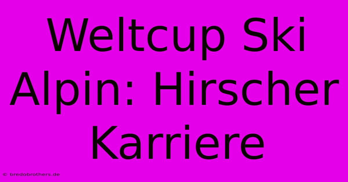 Weltcup Ski Alpin: Hirscher Karriere