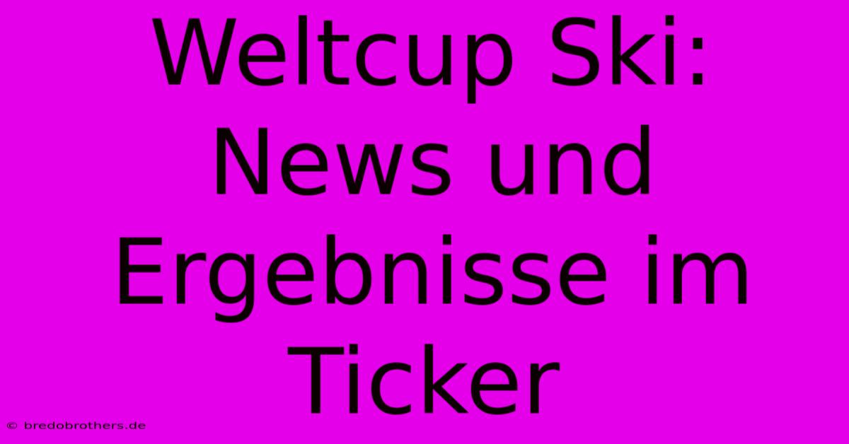 Weltcup Ski: News Und Ergebnisse Im Ticker