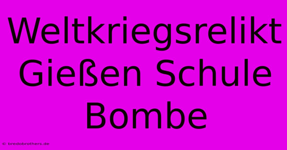 Weltkriegsrelikt Gießen Schule Bombe