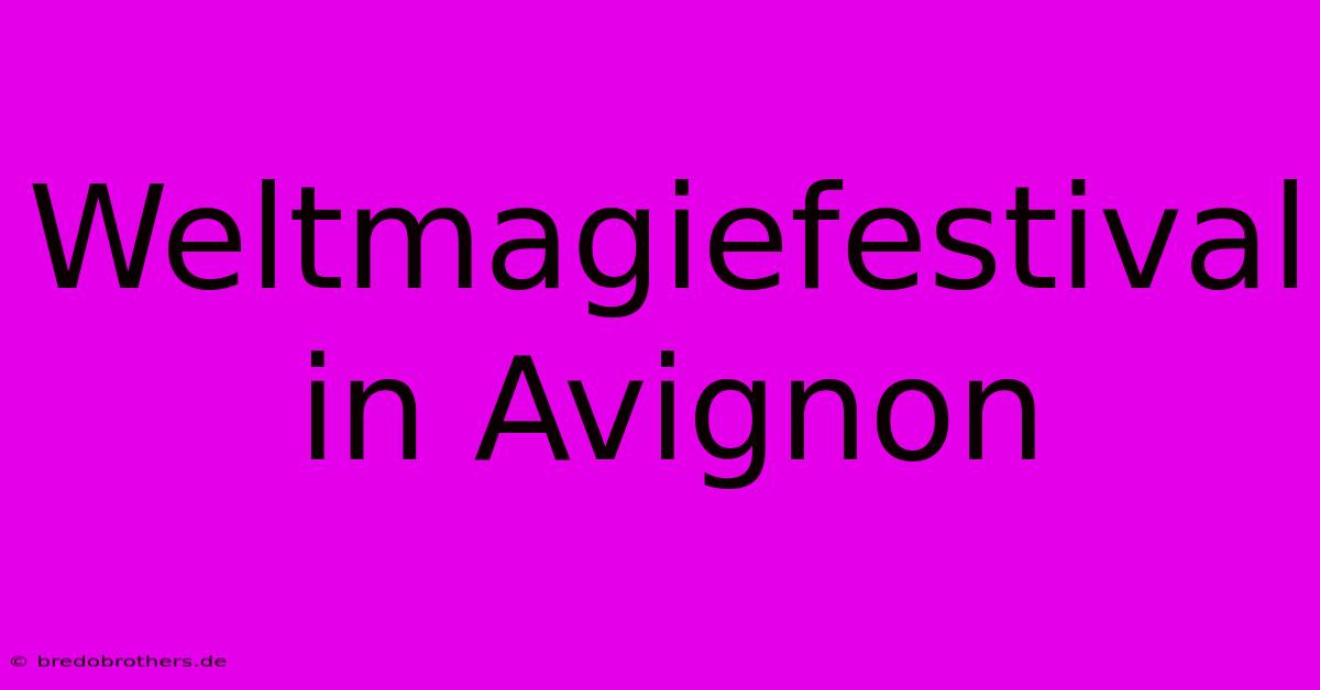 Weltmagiefestival In Avignon