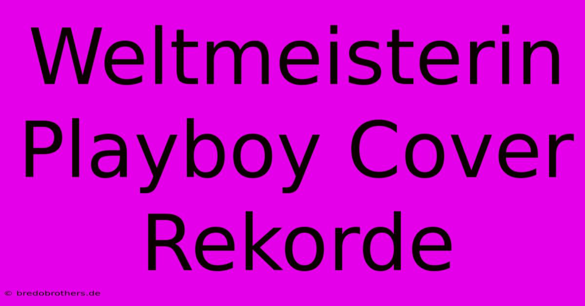 Weltmeisterin Playboy Cover Rekorde