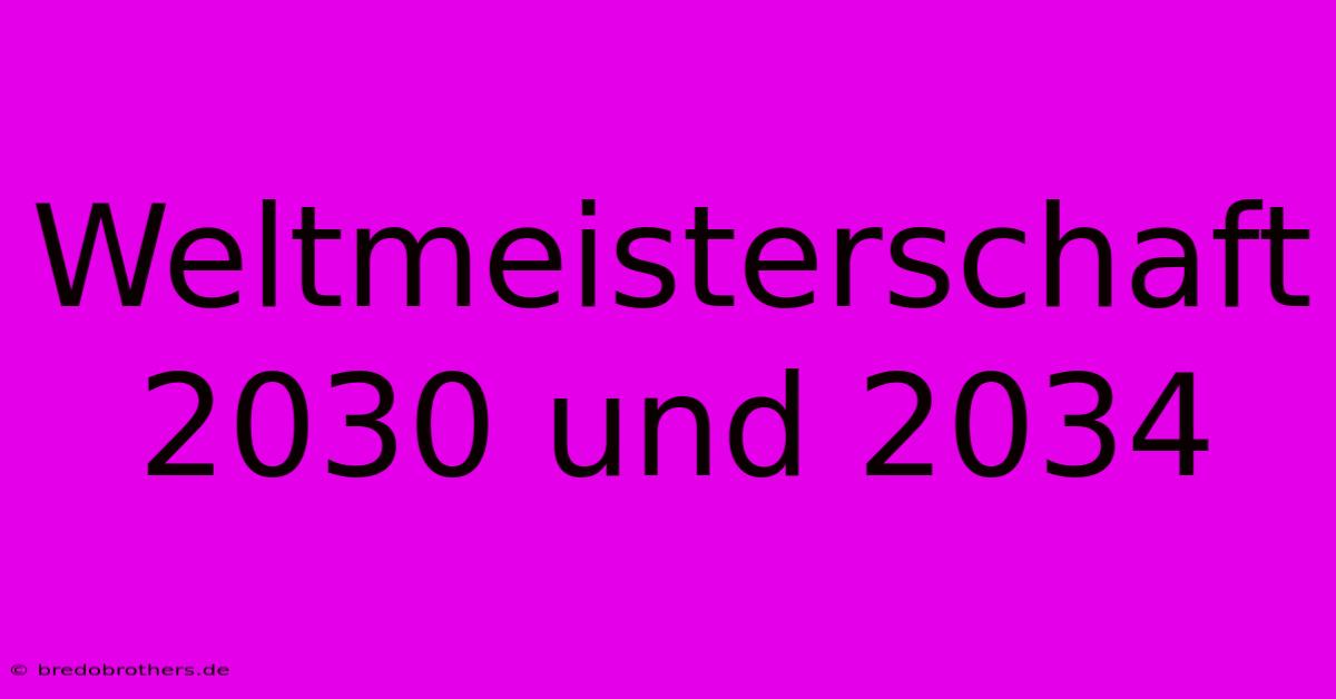 Weltmeisterschaft 2030 Und 2034