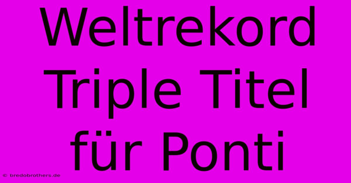 Weltrekord Triple Titel Für Ponti