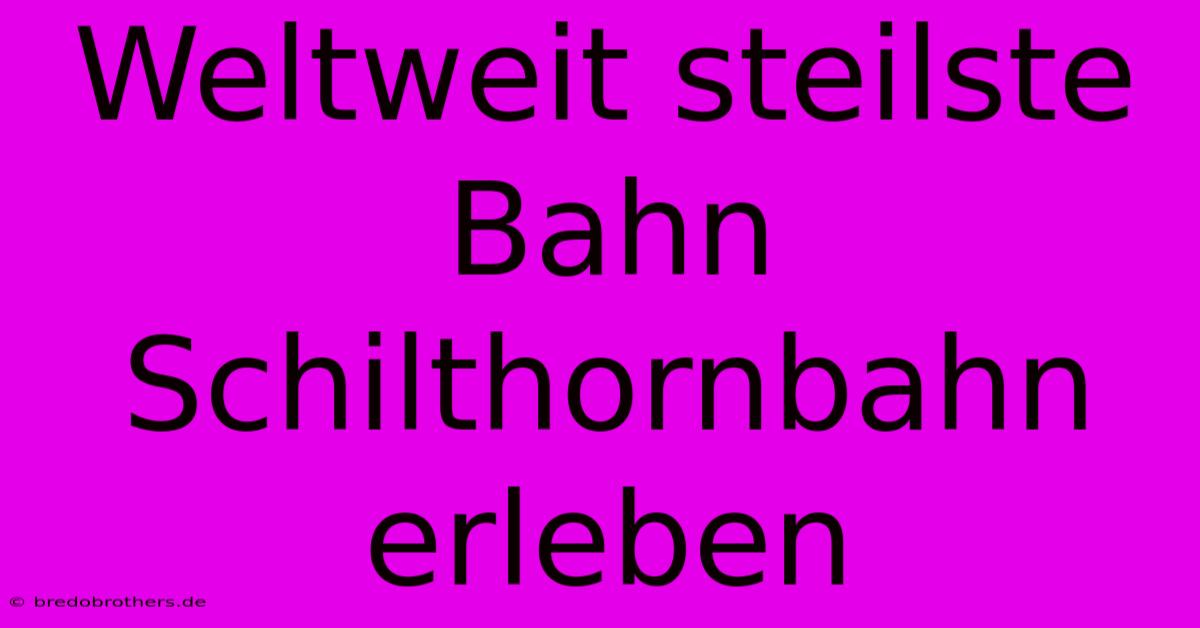 Weltweit Steilste Bahn Schilthornbahn Erleben