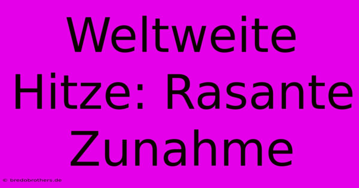 Weltweite Hitze: Rasante Zunahme