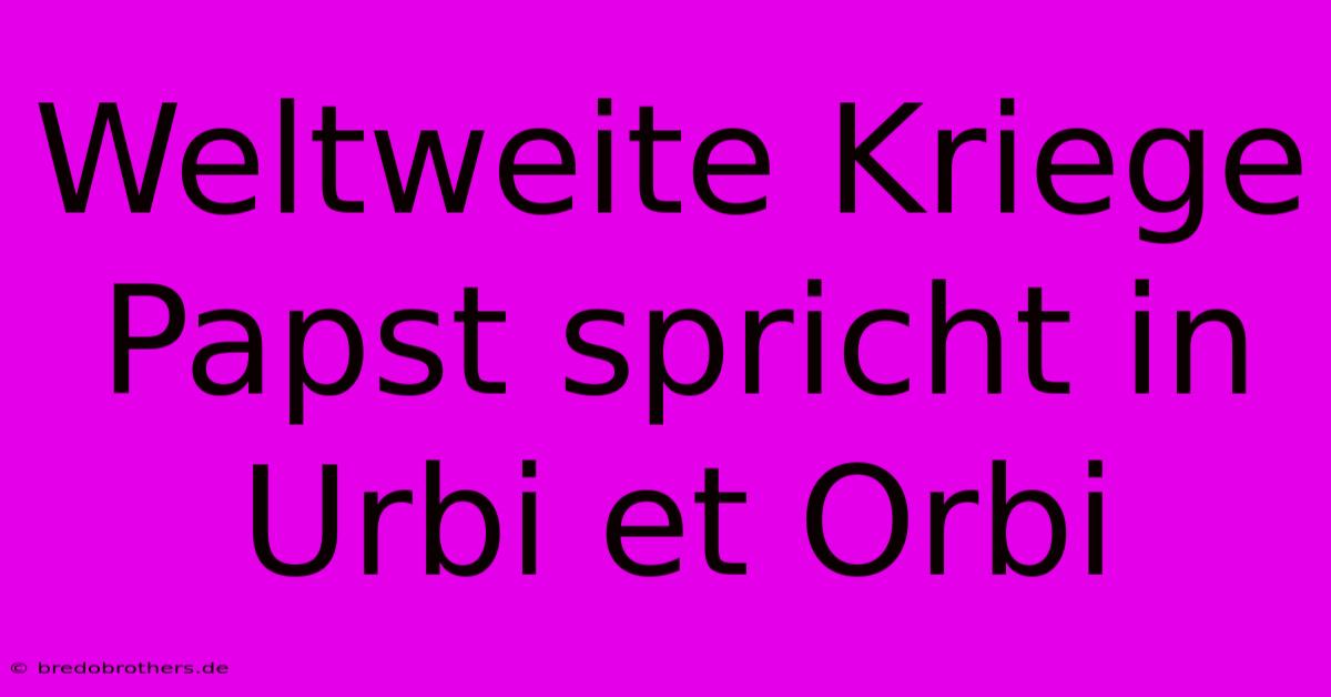 Weltweite Kriege Papst Spricht In Urbi Et Orbi