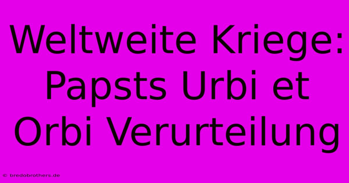 Weltweite Kriege: Papsts Urbi Et Orbi Verurteilung