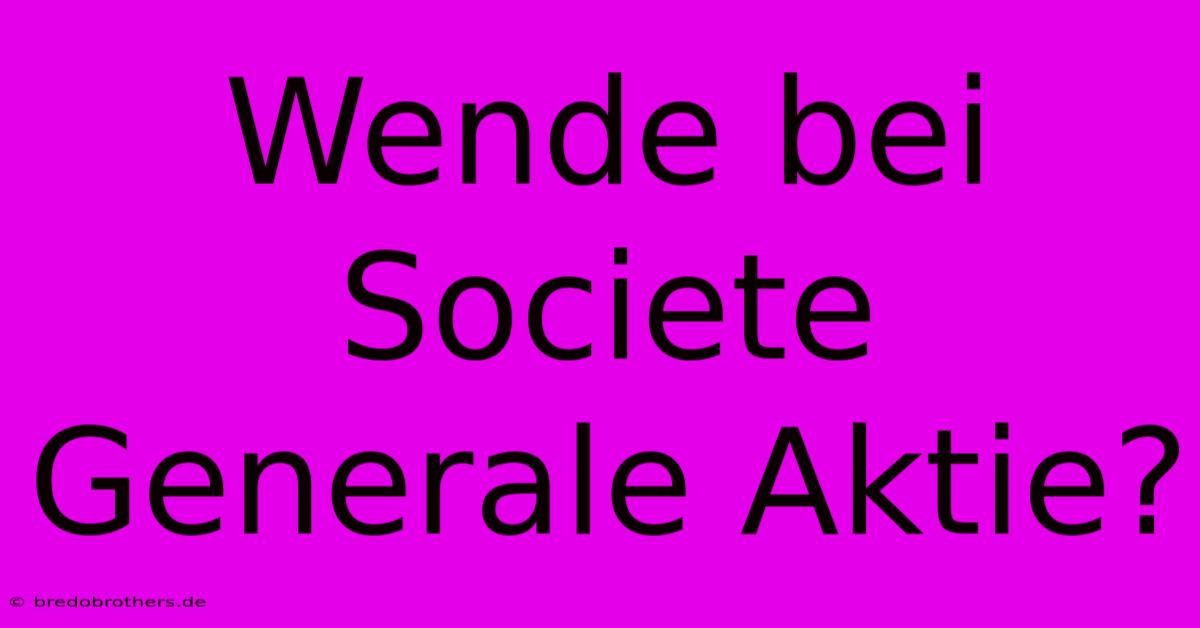 Wende Bei Societe Generale Aktie?