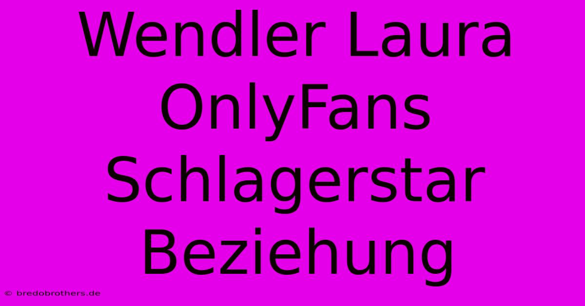 Wendler Laura OnlyFans Schlagerstar Beziehung