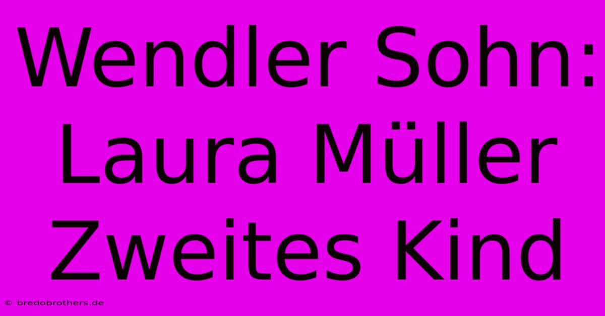 Wendler Sohn: Laura Müller Zweites Kind