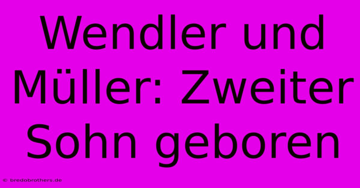 Wendler Und Müller: Zweiter Sohn Geboren