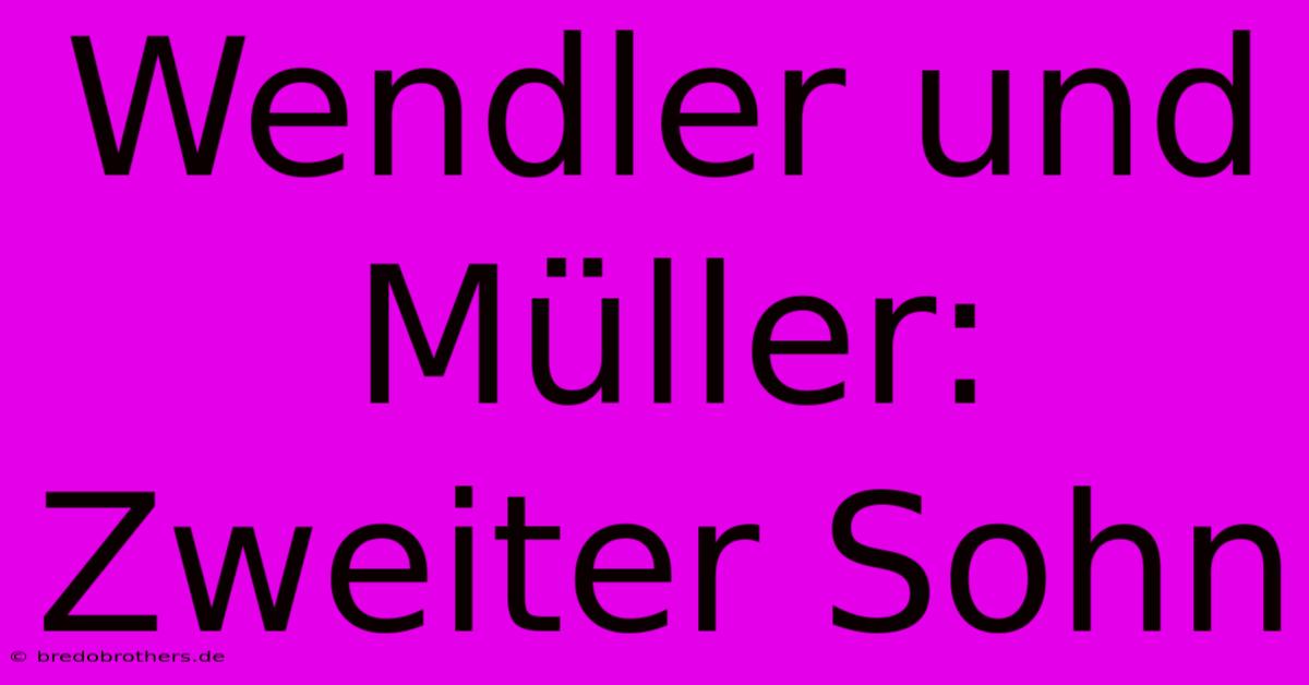 Wendler Und Müller: Zweiter Sohn