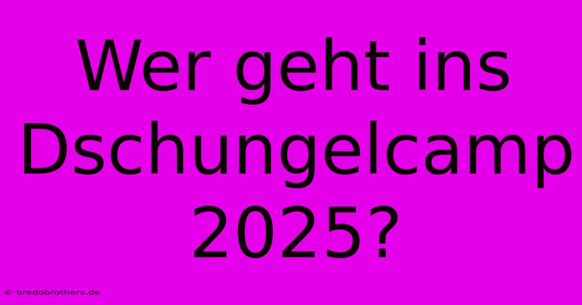 Wer Geht Ins Dschungelcamp 2025?