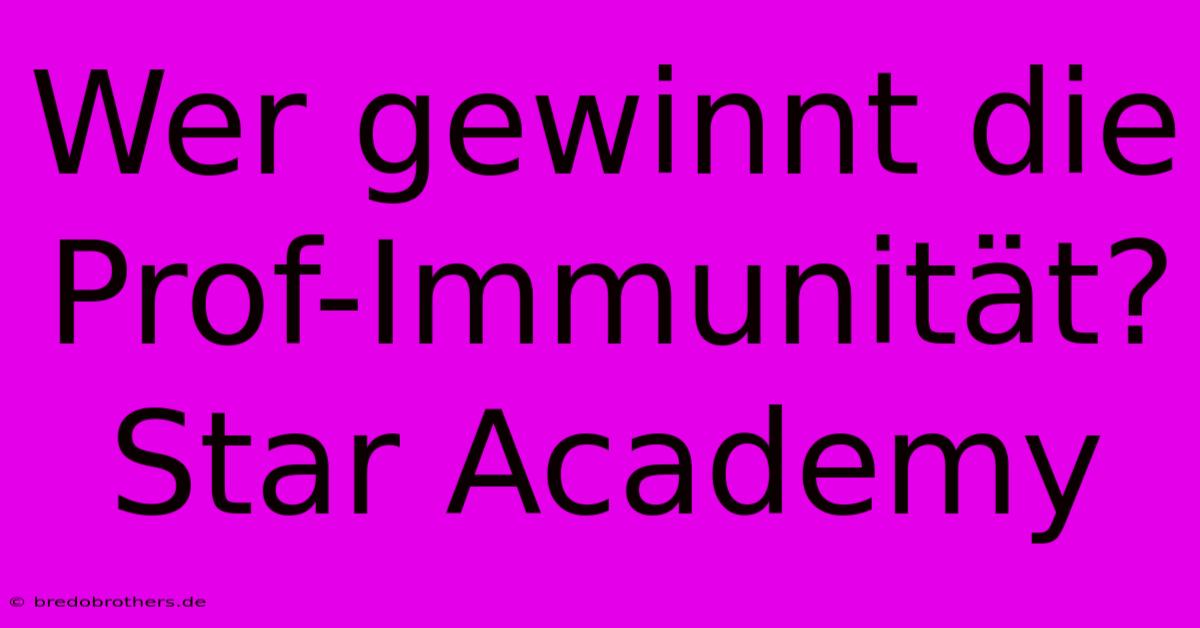 Wer Gewinnt Die Prof-Immunität? Star Academy