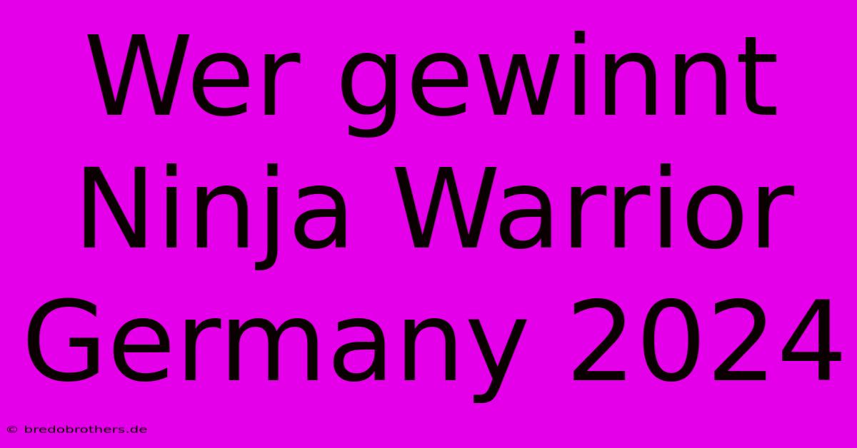 Wer Gewinnt Ninja Warrior Germany 2024