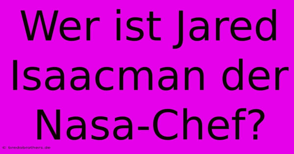 Wer Ist Jared Isaacman Der Nasa-Chef?