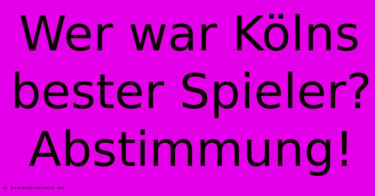 Wer War Kölns Bester Spieler? Abstimmung!