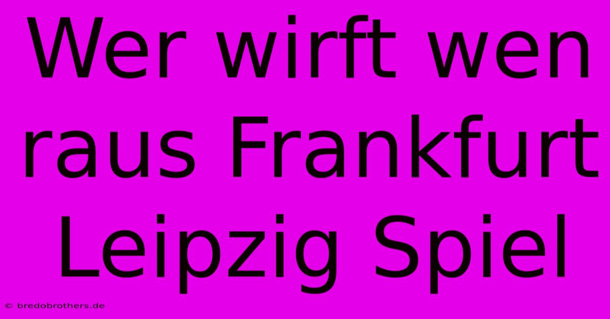 Wer Wirft Wen Raus Frankfurt Leipzig Spiel