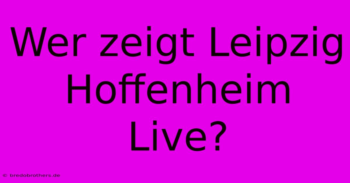 Wer Zeigt Leipzig Hoffenheim Live?