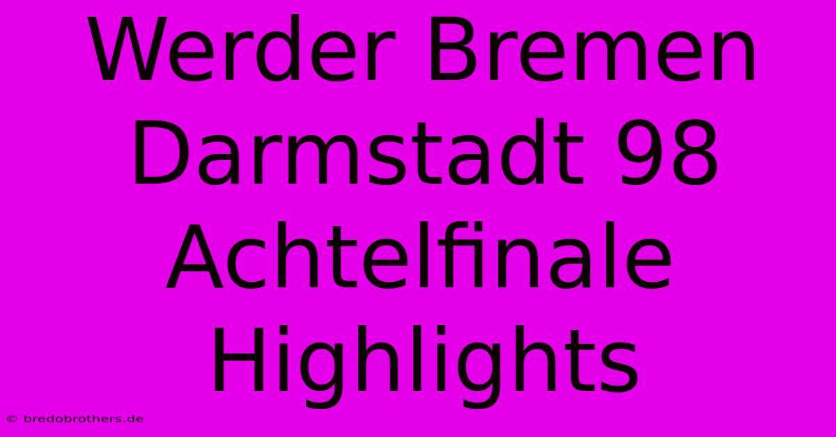 Werder Bremen Darmstadt 98 Achtelfinale Highlights