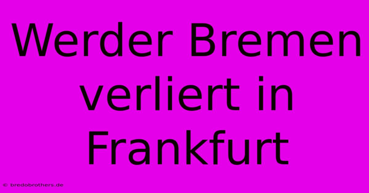 Werder Bremen Verliert In Frankfurt