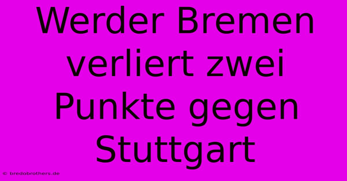 Werder Bremen Verliert Zwei Punkte Gegen Stuttgart