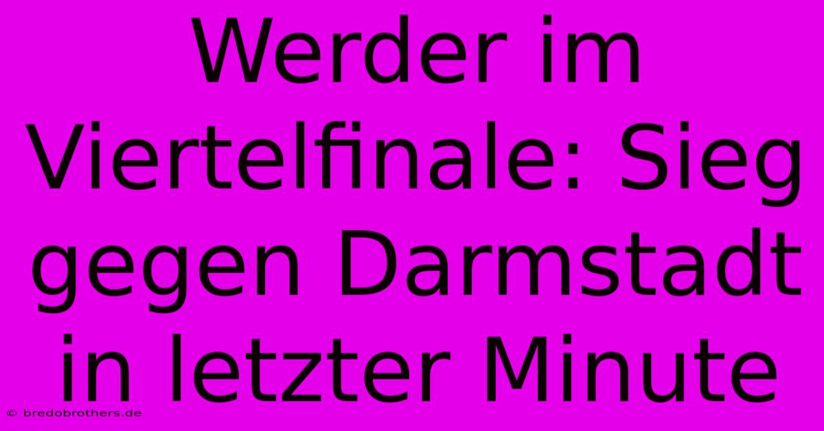 Werder Im Viertelfinale: Sieg Gegen Darmstadt In Letzter Minute