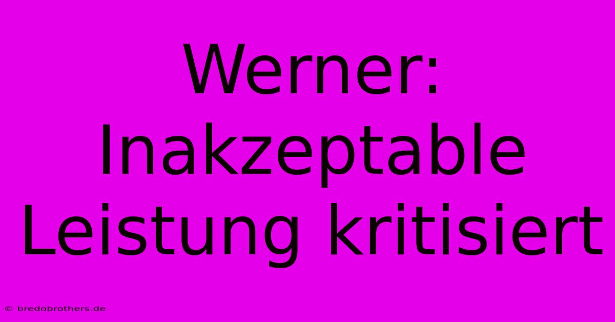 Werner: Inakzeptable Leistung Kritisiert