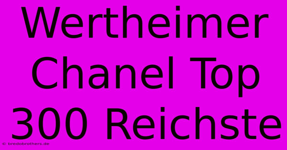 Wertheimer Chanel Top 300 Reichste