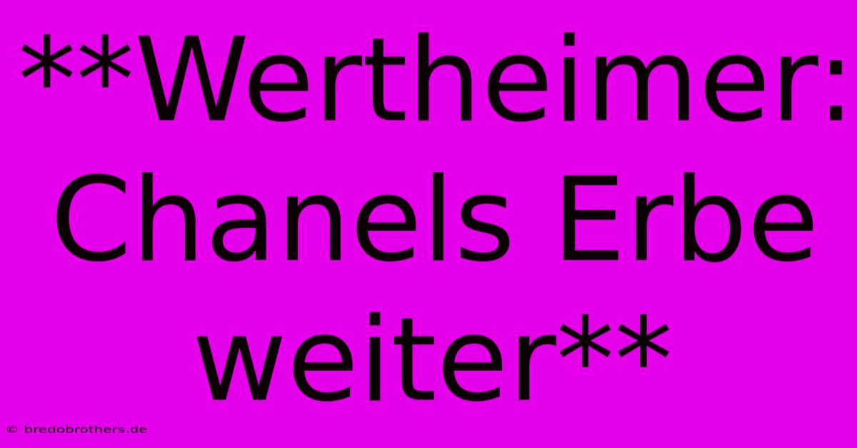 **Wertheimer: Chanels Erbe Weiter**