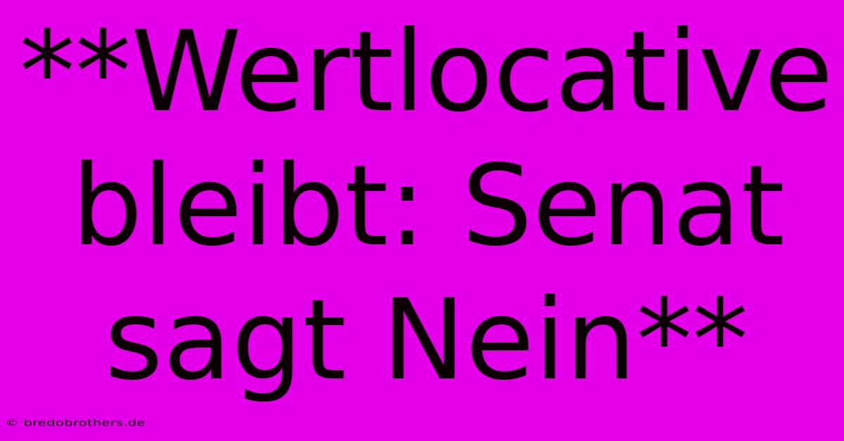 **Wertlocative Bleibt: Senat Sagt Nein**