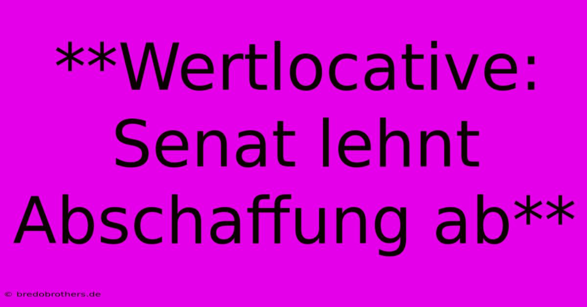 **Wertlocative: Senat Lehnt Abschaffung Ab**