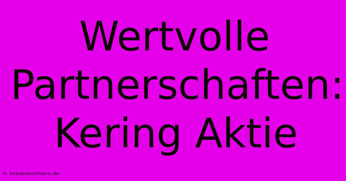 Wertvolle Partnerschaften: Kering Aktie