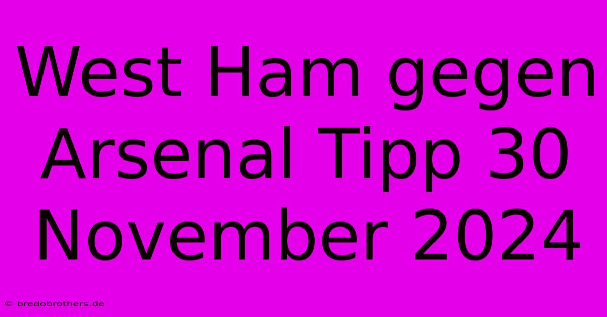 West Ham Gegen Arsenal Tipp 30 November 2024