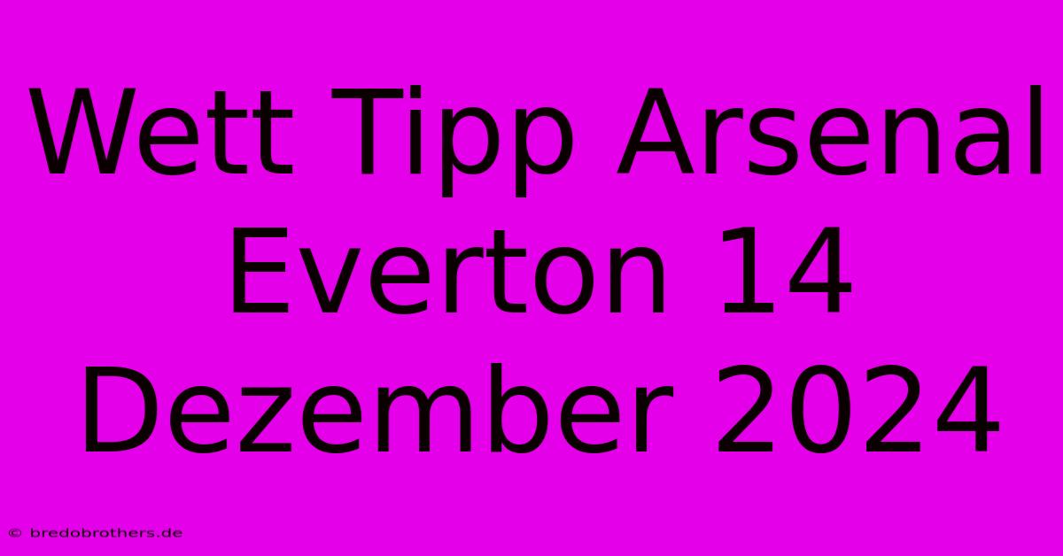 Wett Tipp Arsenal Everton 14 Dezember 2024