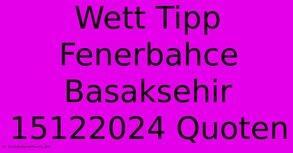 Wett Tipp Fenerbahce Basaksehir 15122024 Quoten