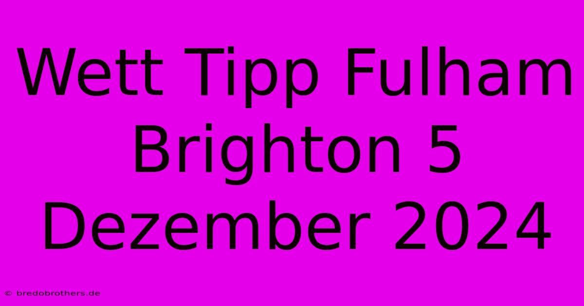 Wett Tipp Fulham Brighton 5 Dezember 2024