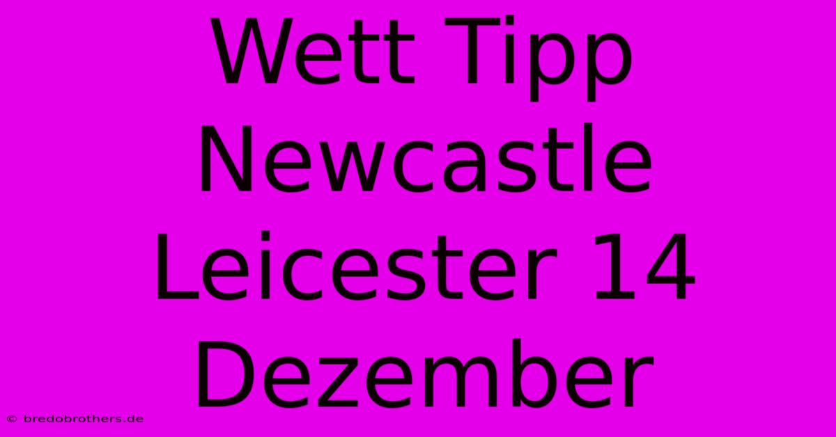 Wett Tipp Newcastle Leicester 14 Dezember