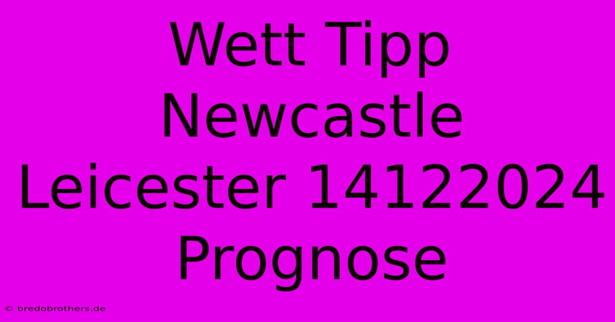 Wett Tipp Newcastle Leicester 14122024 Prognose