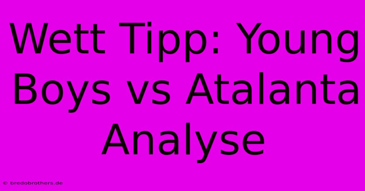 Wett Tipp: Young Boys Vs Atalanta Analyse