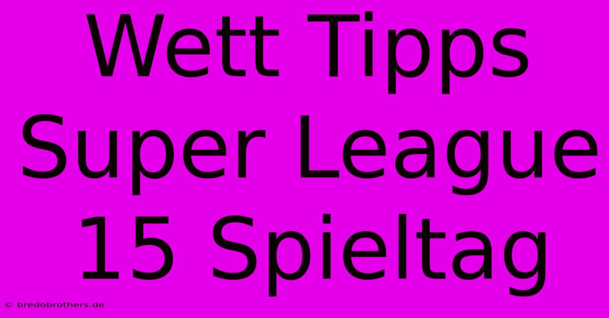 Wett Tipps Super League 15 Spieltag