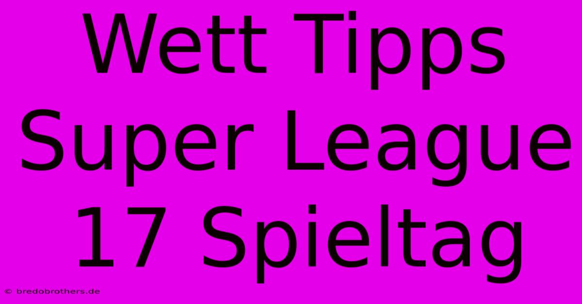 Wett Tipps Super League 17 Spieltag